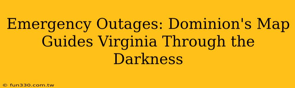 Emergency Outages: Dominion's Map Guides Virginia Through the Darkness