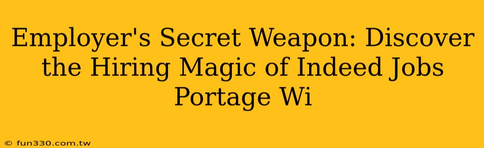 Employer's Secret Weapon: Discover the Hiring Magic of Indeed Jobs Portage Wi