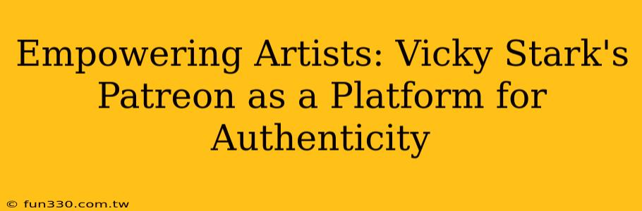 Empowering Artists: Vicky Stark's Patreon as a Platform for Authenticity