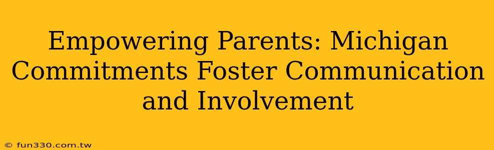 Empowering Parents: Michigan Commitments Foster Communication and Involvement