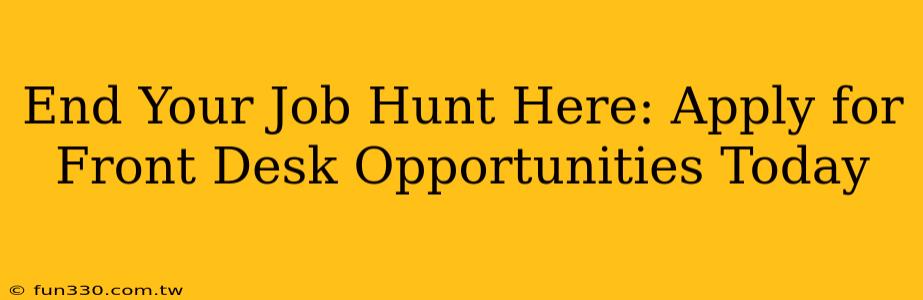 End Your Job Hunt Here: Apply for Front Desk Opportunities Today