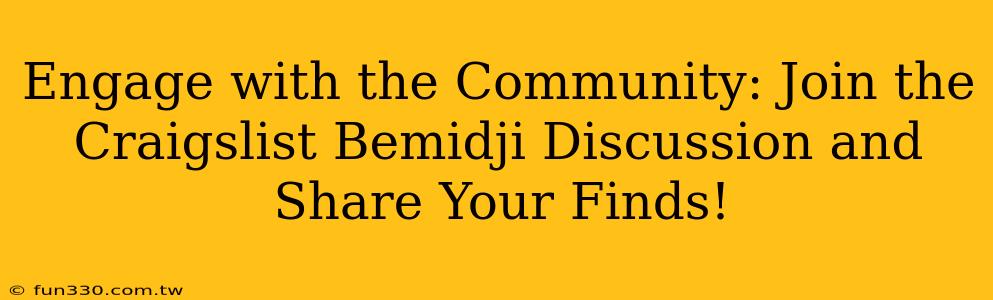 Engage with the Community: Join the Craigslist Bemidji Discussion and Share Your Finds!