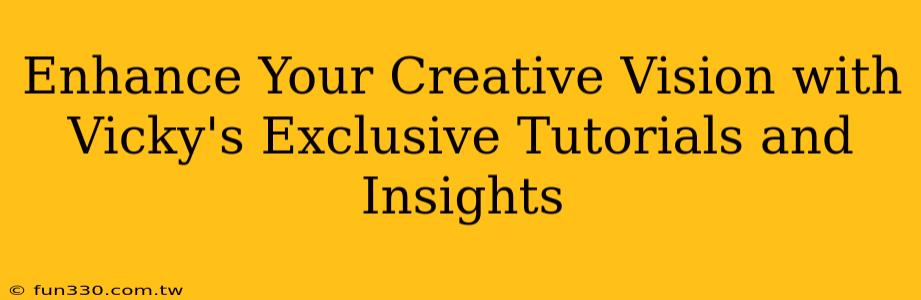 Enhance Your Creative Vision with Vicky's Exclusive Tutorials and Insights