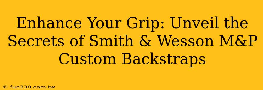 Enhance Your Grip: Unveil the Secrets of Smith & Wesson M&P Custom Backstraps