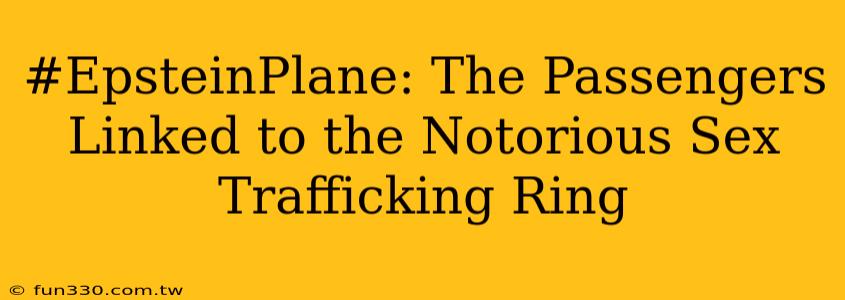 #EpsteinPlane: The Passengers Linked to the Notorious Sex Trafficking Ring