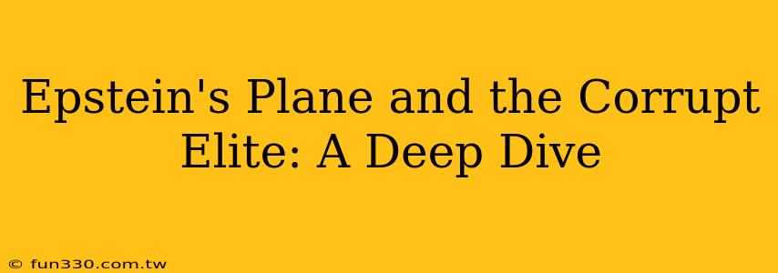 Epstein's Plane and the Corrupt Elite: A Deep Dive