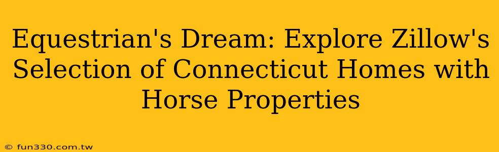 Equestrian's Dream: Explore Zillow's Selection of Connecticut Homes with Horse Properties