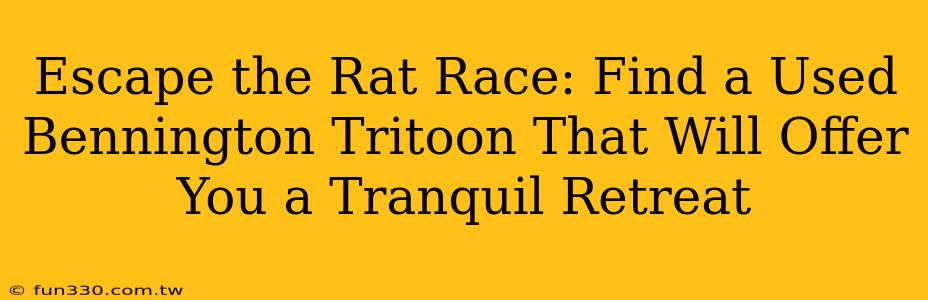 Escape the Rat Race: Find a Used Bennington Tritoon That Will Offer You a Tranquil Retreat