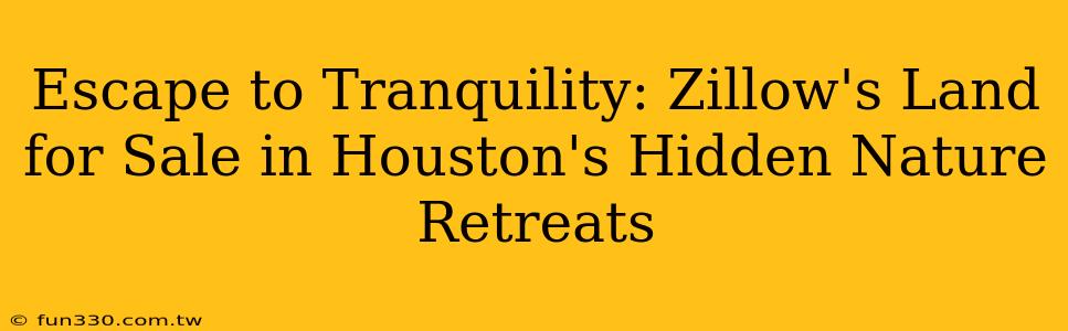 Escape to Tranquility: Zillow's Land for Sale in Houston's Hidden Nature Retreats