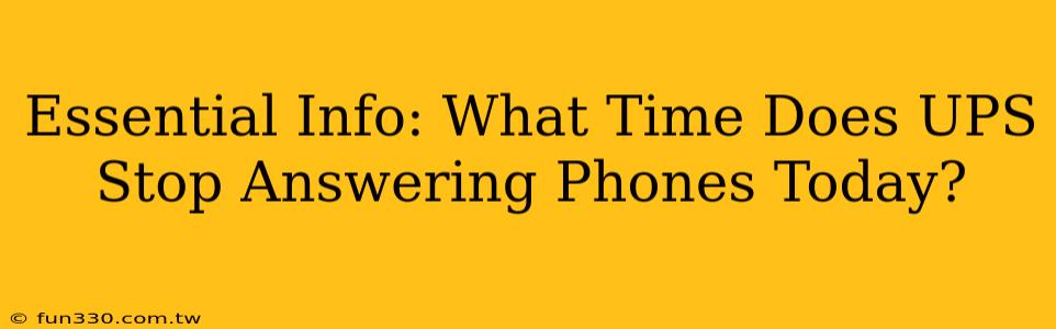 Essential Info: What Time Does UPS Stop Answering Phones Today?