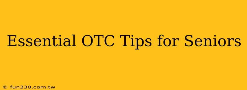 Essential OTC Tips for Seniors