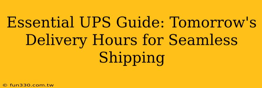 Essential UPS Guide: Tomorrow's Delivery Hours for Seamless Shipping