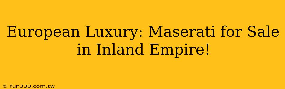 European Luxury: Maserati for Sale in Inland Empire!