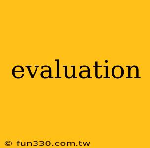 evaluation