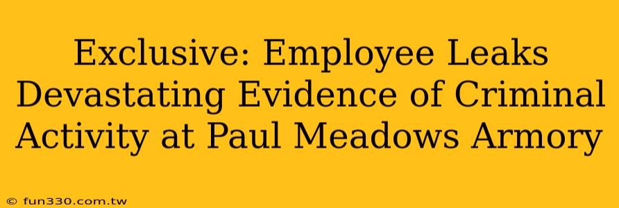 Exclusive: Employee Leaks Devastating Evidence of Criminal Activity at Paul Meadows Armory