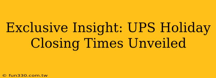 Exclusive Insight: UPS Holiday Closing Times Unveiled