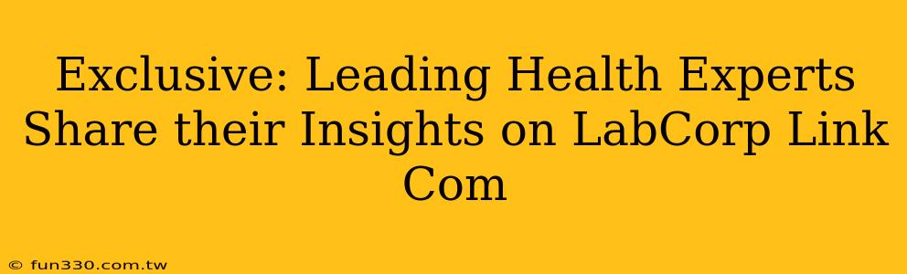 Exclusive: Leading Health Experts Share their Insights on LabCorp Link Com