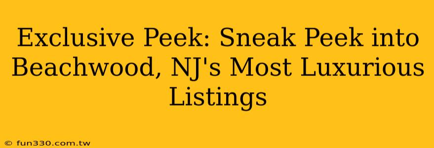 Exclusive Peek: Sneak Peek into Beachwood, NJ's Most Luxurious Listings