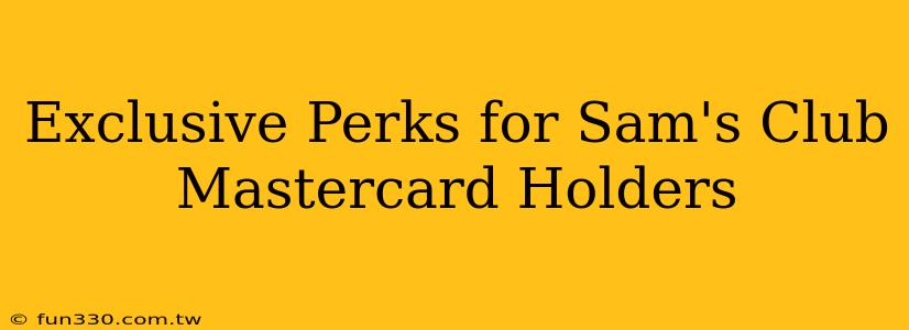 Exclusive Perks for Sam's Club Mastercard Holders