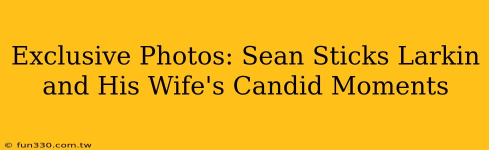 Exclusive Photos: Sean Sticks Larkin and His Wife's Candid Moments