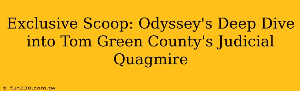 Exclusive Scoop: Odyssey's Deep Dive into Tom Green County's Judicial Quagmire