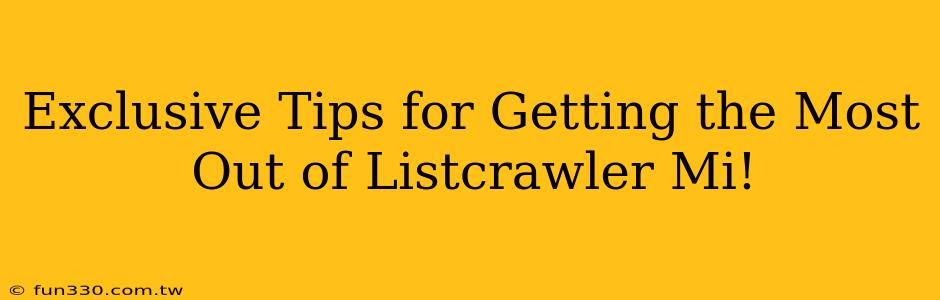 Exclusive Tips for Getting the Most Out of Listcrawler Mi!