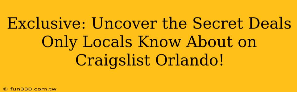 Exclusive: Uncover the Secret Deals Only Locals Know About on Craigslist Orlando!