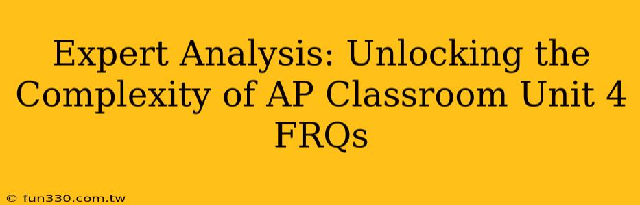 Expert Analysis: Unlocking the Complexity of AP Classroom Unit 4 FRQs