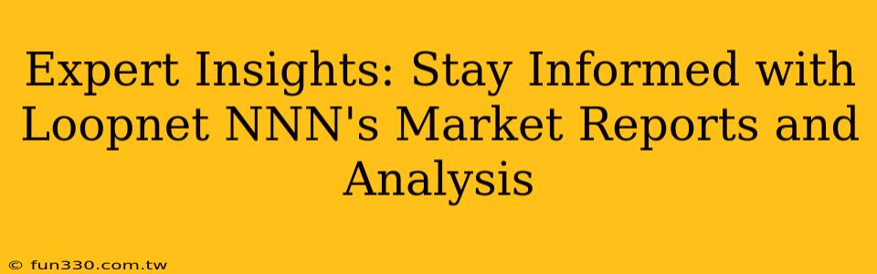 Expert Insights: Stay Informed with Loopnet NNN's Market Reports and Analysis