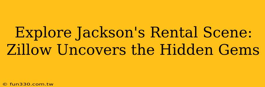 Explore Jackson's Rental Scene: Zillow Uncovers the Hidden Gems