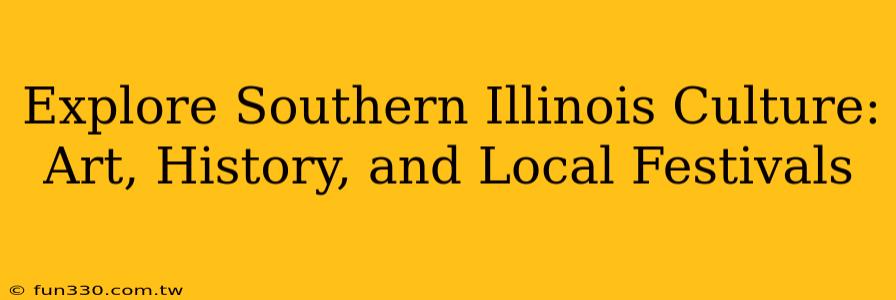 Explore Southern Illinois Culture: Art, History, and Local Festivals