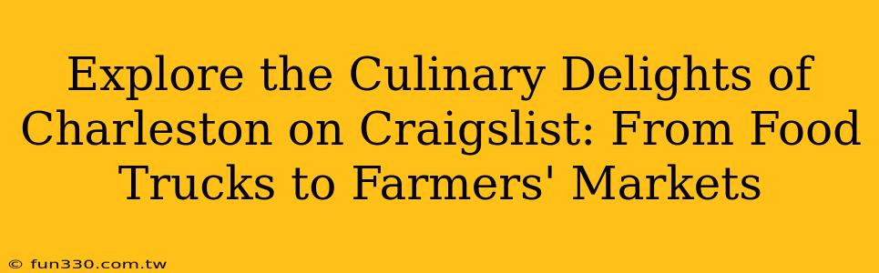 Explore the Culinary Delights of Charleston on Craigslist: From Food Trucks to Farmers' Markets