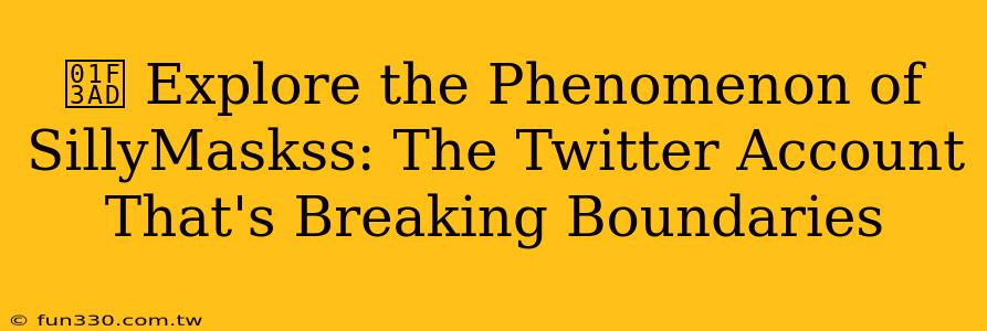 🎭 Explore the Phenomenon of SillyMaskss: The Twitter Account That's Breaking Boundaries