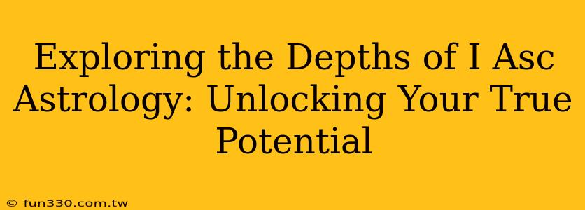 Exploring the Depths of I Asc Astrology: Unlocking Your True Potential