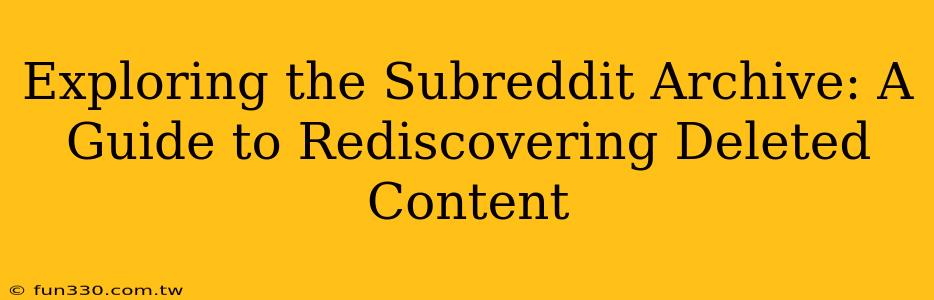 Exploring the Subreddit Archive: A Guide to Rediscovering Deleted Content