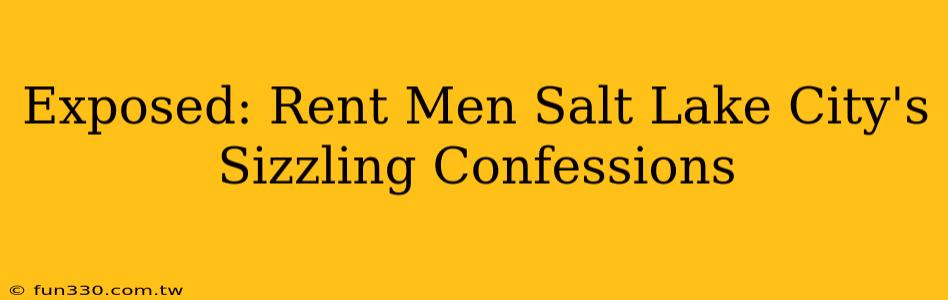 Exposed: Rent Men Salt Lake City's Sizzling Confessions