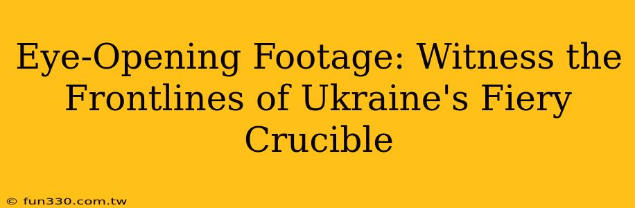 Eye-Opening Footage: Witness the Frontlines of Ukraine's Fiery Crucible