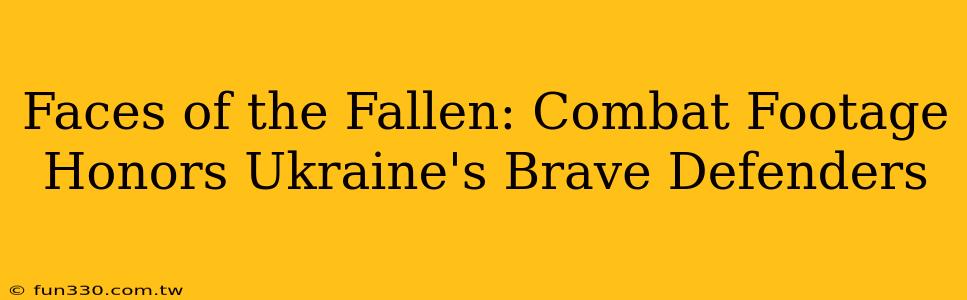 Faces of the Fallen: Combat Footage Honors Ukraine's Brave Defenders