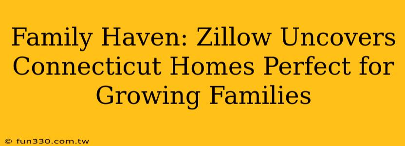 Family Haven: Zillow Uncovers Connecticut Homes Perfect for Growing Families