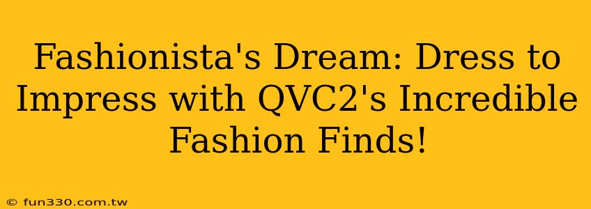 Fashionista's Dream: Dress to Impress with QVC2's Incredible Fashion Finds!