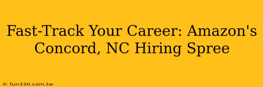 Fast-Track Your Career: Amazon's Concord, NC Hiring Spree