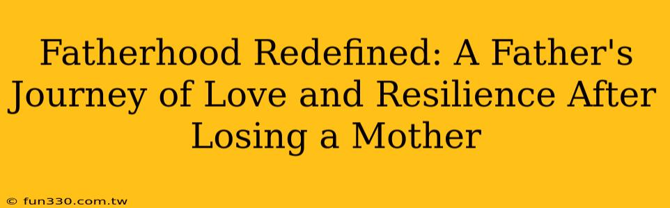 Fatherhood Redefined: A Father's Journey of Love and Resilience After Losing a Mother