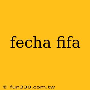 fecha fifa