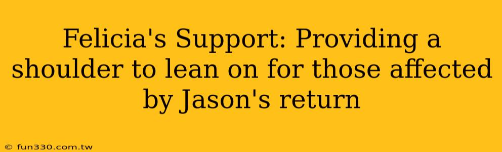 Felicia's Support: Providing a shoulder to lean on for those affected by Jason's return