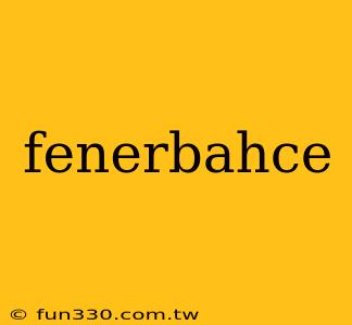 fenerbahce