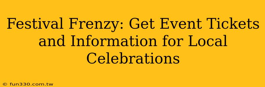 Festival Frenzy: Get Event Tickets and Information for Local Celebrations