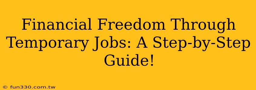 Financial Freedom Through Temporary Jobs: A Step-by-Step Guide!