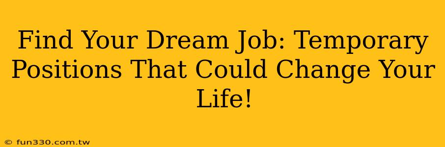 Find Your Dream Job: Temporary Positions That Could Change Your Life!