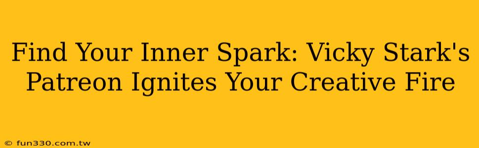 Find Your Inner Spark: Vicky Stark's Patreon Ignites Your Creative Fire