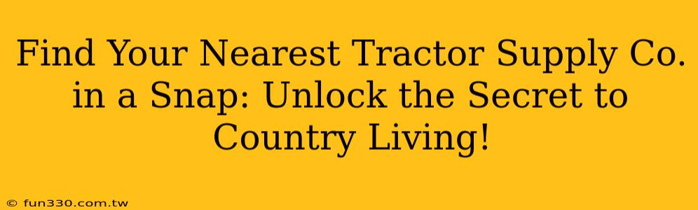 Find Your Nearest Tractor Supply Co. in a Snap: Unlock the Secret to Country Living!